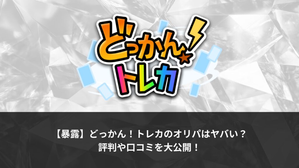 暴露】どっかん！トレカのオリパはヤバい？評判や口コミを大公開！